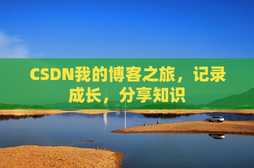 CSDN我的博客之旅,记录成长,分享知识